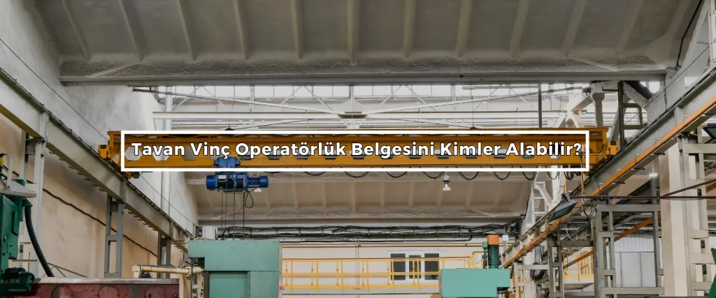 Tavan Vinc Operatorluk Belgesini Kimler Alabilir Tavan Vinc Operatorluk Belgesini Kimler Alabilir