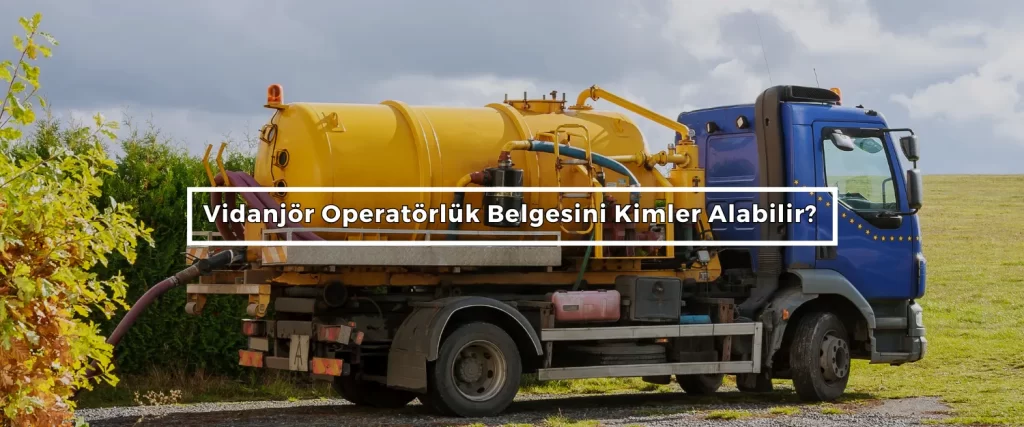 Vidanjor Operatorluk Belgesini Kimler Alabilir Vidanjor Operatorluk Belgesini Kimler Alabilir