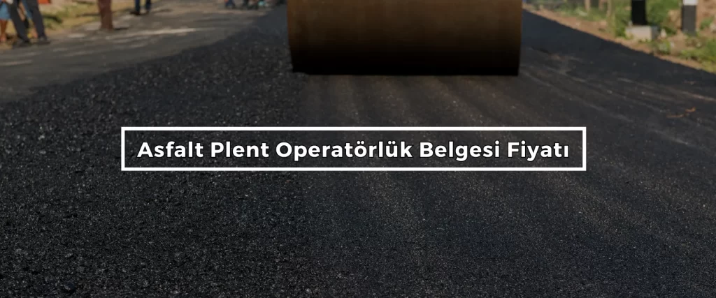 Asfalt Plent Operatorluk Belgesi Fiyati Asfalt Plent Operatorluk Belgesi Fiyati