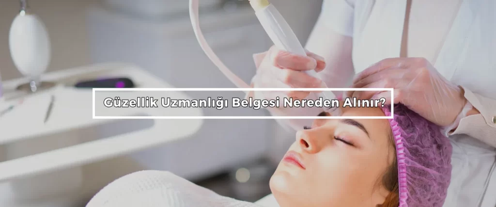 Guzellik Uzmanligi Belgesi Nereden Alinir Guzellik Uzmanligi Belgesi Nereden Alinir