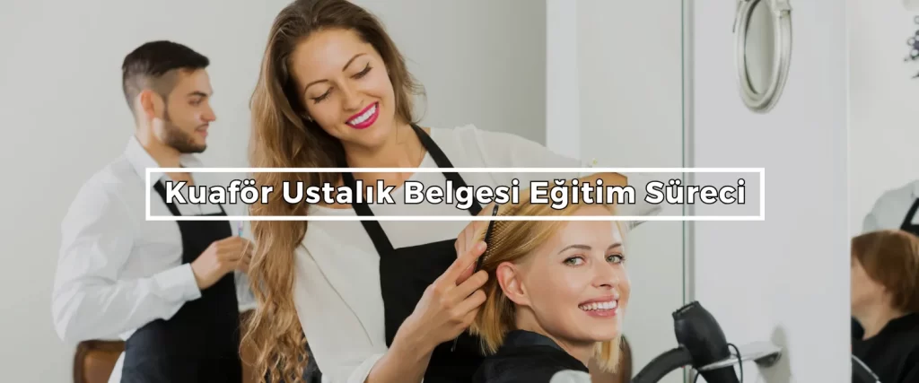 Kuafor Ustalik Belgesi Egitim Sureci