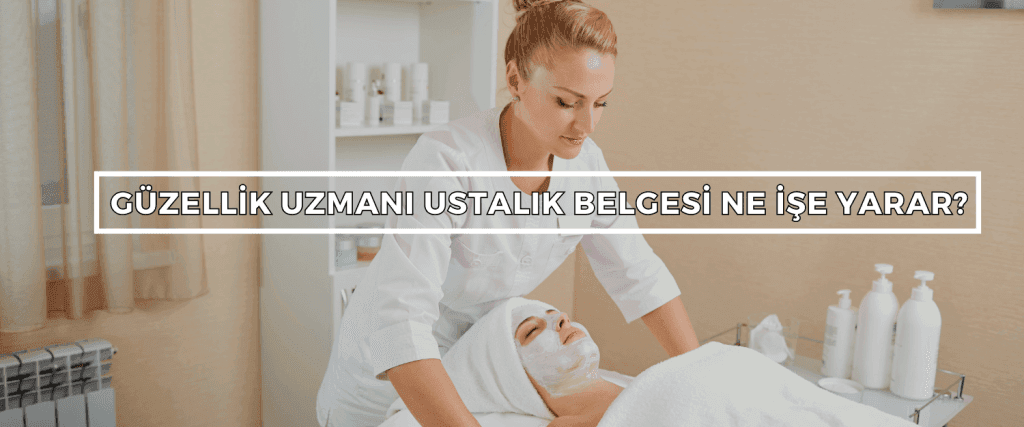 Guzellik Uzmani Ustalik Belgesi Ne Ise Yarar Guzellik Uzmani Ustalik Belgesi Ne Ise Yarar